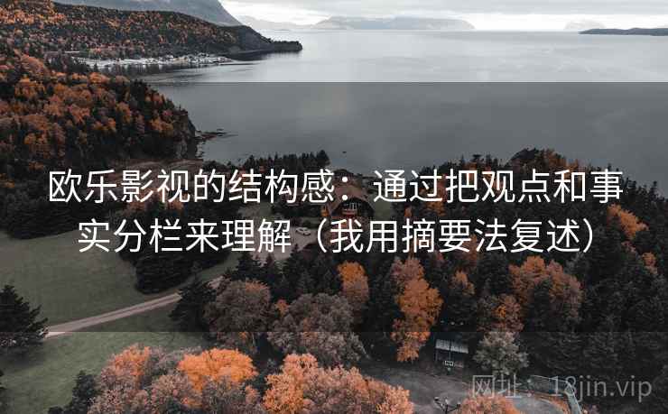 欧乐影视的结构感：通过把观点和事实分栏来理解（我用摘要法复述）