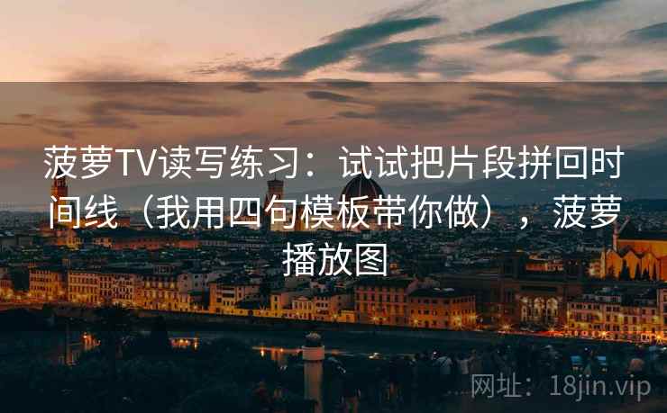 菠萝TV读写练习：试试把片段拼回时间线（我用四句模板带你做），菠萝播放图